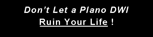Don't let a Plano DWI Ruin Your Life!